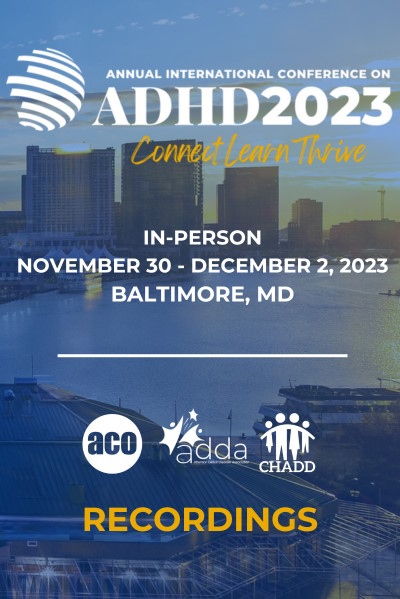 Product Description: 2023 Annual International Conference on ADHD - In-Person</br></br>In-Person | Baltimore, MD | November 30–December 2, 2023</br></br>Access the in-person 2023 Annual International Conference Recording online resource, which includes Keynotes, Professional & General session descriptions, learning objectives, and recordings!</br></br>*Attendee Discounted Pricing: $69.00 -- Make sure to utilize the dropdown to get the attendee pricing, which will be checked against registration.</br></br>Non-attendee pricing: $99.00</br></br>Please check here for the list of titles and descriptions of selected session recordings.</br></br>Please note that individual session recordings are not available for purchase.</br></br>CHADD does not endorse products, services, publications, medications or treatments.</br></br>Video and audio recordings are for the purchaser's personal use only. Recordings CAN NOT be resold or used without written permission from CHADD.</br> ADHD2023 Conference on ADHD - In-Person Sessions