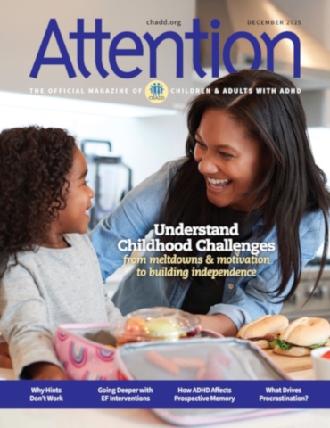Product Description: Attention December 2025 (Single Issue)</br></br>Preview the titles and descriptions of the articles included in the Attention December 2025.</br></br>Recognized for its excellence, CHADD’s Attention magazine is rich in practical information, clinical insights, and evidence-based strategies for managing ADHD. Enjoy a single issue of the high-quality, beautifully produced print magazine.</br></br>Want to receive regular issues of Attention magazine? Learn more about our print subscription, digital subscription, and membership options. Print subscriptions only available within the US, US Territories, and Canada. Digital subscription access available worldwide.</br> Attention December 2025 (Single Issue)